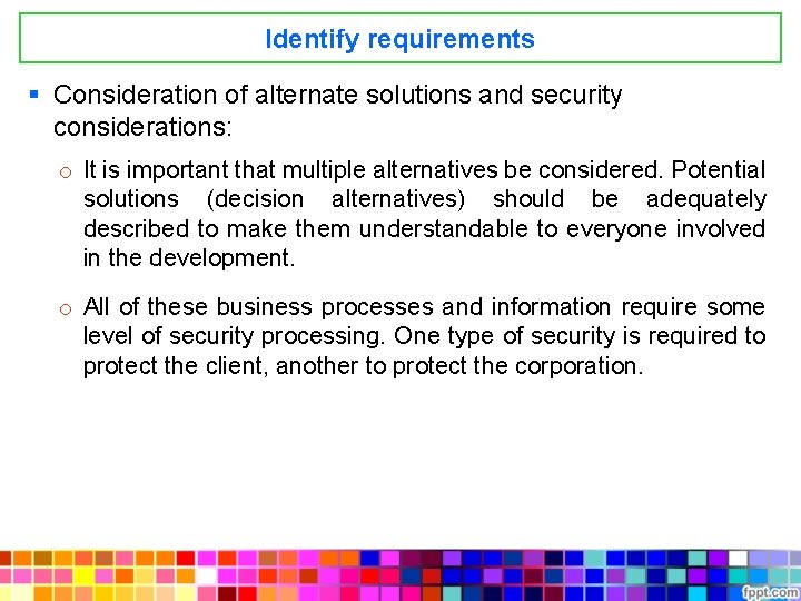Identify requirements § Consideration of alternate solutions and security considerations: o It is important
