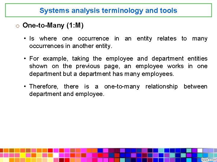 Systems analysis terminology and tools o One-to-Many (1: M) • Is where one occurrence
