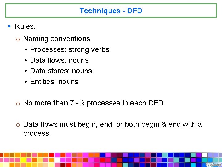 Techniques - DFD § Rules: o Naming conventions: • Processes: strong verbs • Data