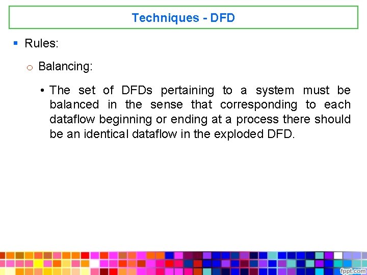 Techniques - DFD § Rules: o Balancing: • The set of DFDs pertaining to