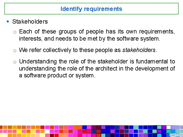 Identify requirements § Stakeholders o Each of these groups of people has its own