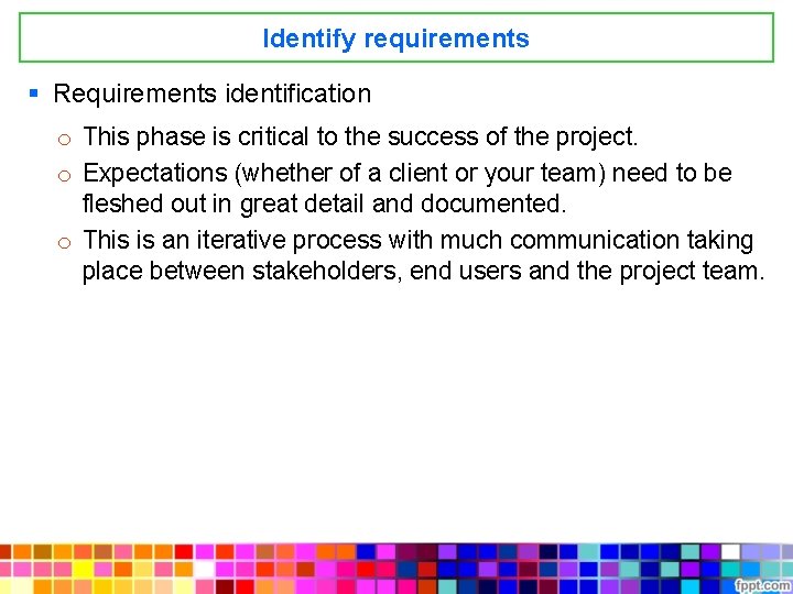 Identify requirements § Requirements identification o This phase is critical to the success of