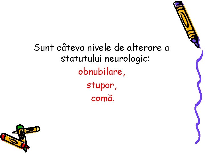 Sunt câteva nivele de alterare a statutului neurologic: obnubilare, stupor, comă. 