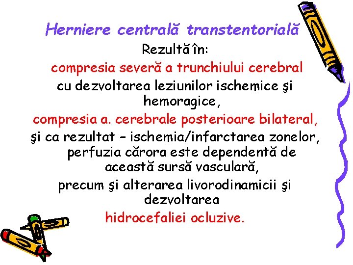 Herniere centrală transtentorială Rezultă în: compresia severă a trunchiului cerebral cu dezvoltarea leziunilor ischemice