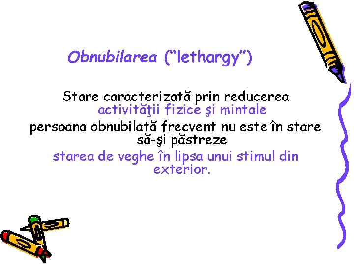 Obnubilarea (“lethargy”) Stare caracterizată prin reducerea activităţii fizice şi mintale persoana obnubilată frecvent nu