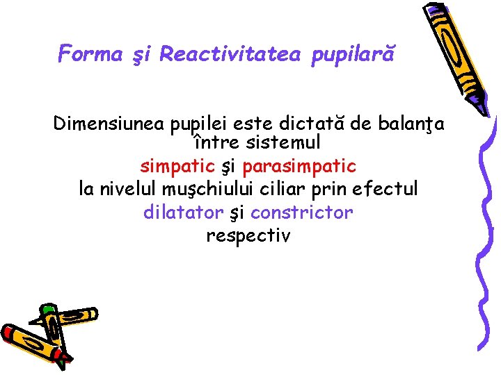 Forma şi Reactivitatea pupilară Dimensiunea pupilei este dictată de balanţa între sistemul simpatic şi