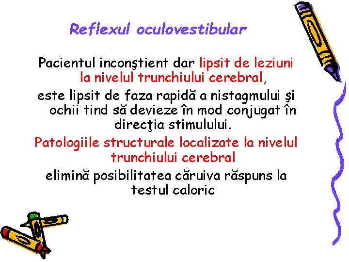 Reflexul oculovestibular Pacientul inconştient dar lipsit de leziuni la nivelul trunchiului cerebral, este lipsit