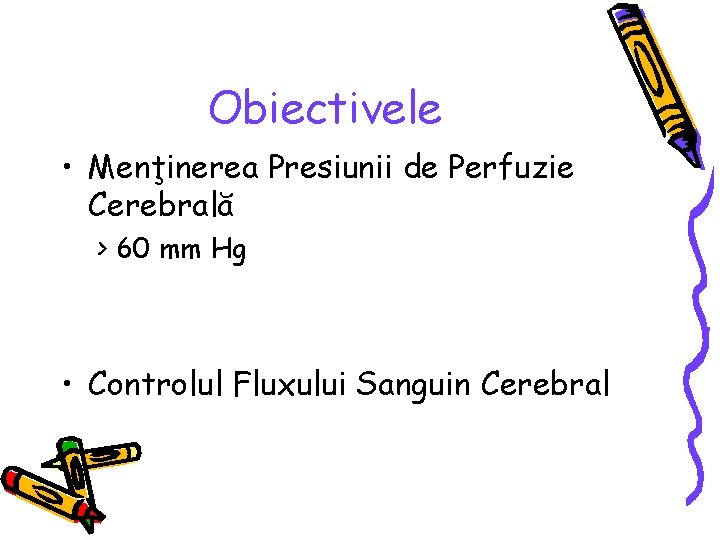 Obiectivele • Menţinerea Presiunii de Perfuzie Cerebrală > 60 mm Hg • Controlul Fluxului