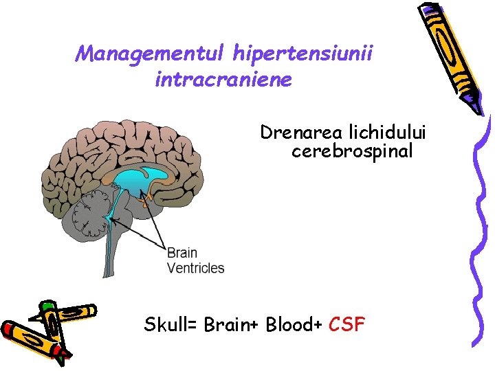 Managementul hipertensiunii intracraniene Drenarea lichidului cerebrospinal Skull= Brain+ Blood+ CSF 
