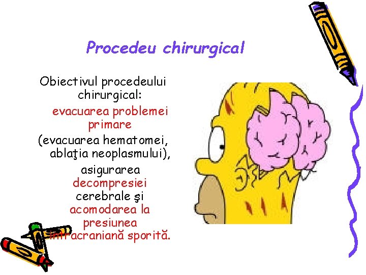 Procedeu chirurgical Obiectivul procedeului chirurgical: evacuarea problemei primare (evacuarea hematomei, ablaţia neoplasmului), asigurarea decompresiei