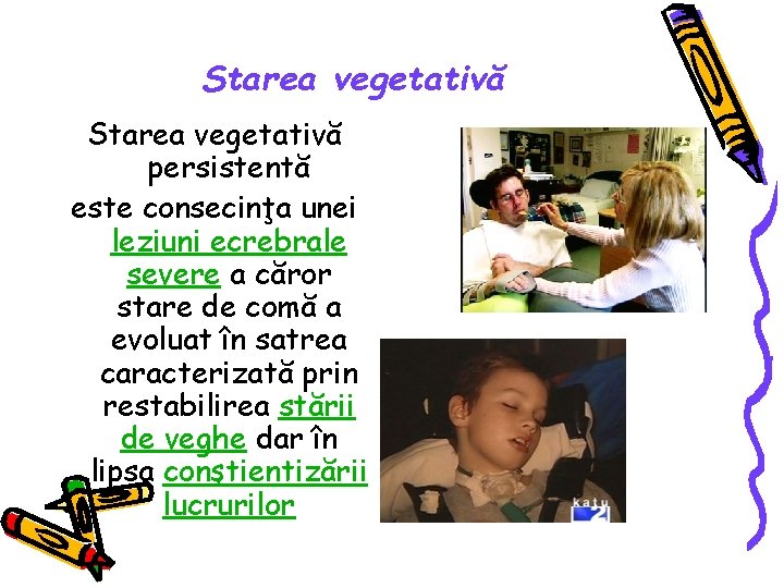 Starea vegetativă persistentă este consecinţa unei leziuni ecrebrale severe a căror stare de comă