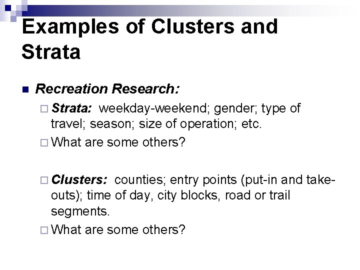 Examples of Clusters and Strata n Recreation Research: ¨ Strata: weekday-weekend; gender; type of
