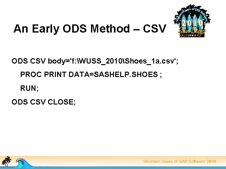 An Early ODS Method – CSV ODS CSV body='f: WUSS_2010Shoes_1 a. csv'; PROC PRINT