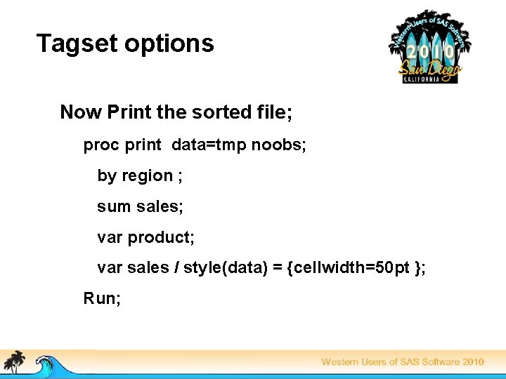 Tagset options Now Print the sorted file; proc print data=tmp noobs; by region ;