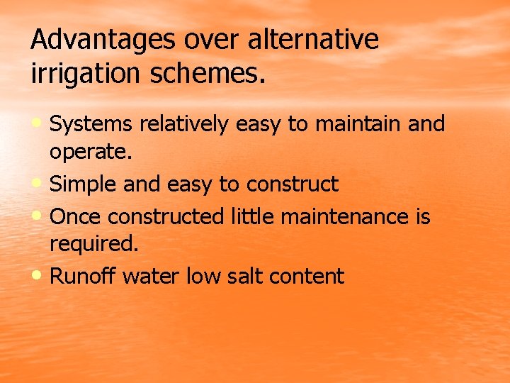 Advantages over alternative irrigation schemes. • Systems relatively easy to maintain and operate. •