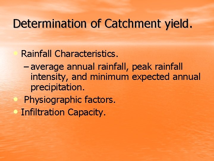 Determination of Catchment yield. • Rainfall Characteristics. – average annual rainfall, peak rainfall intensity,