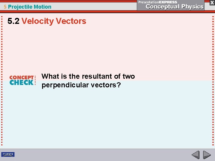 5 Projectile Motion 5. 2 Velocity Vectors What is the resultant of two perpendicular