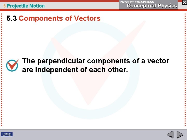 5 Projectile Motion 5. 3 Components of Vectors The perpendicular components of a vector