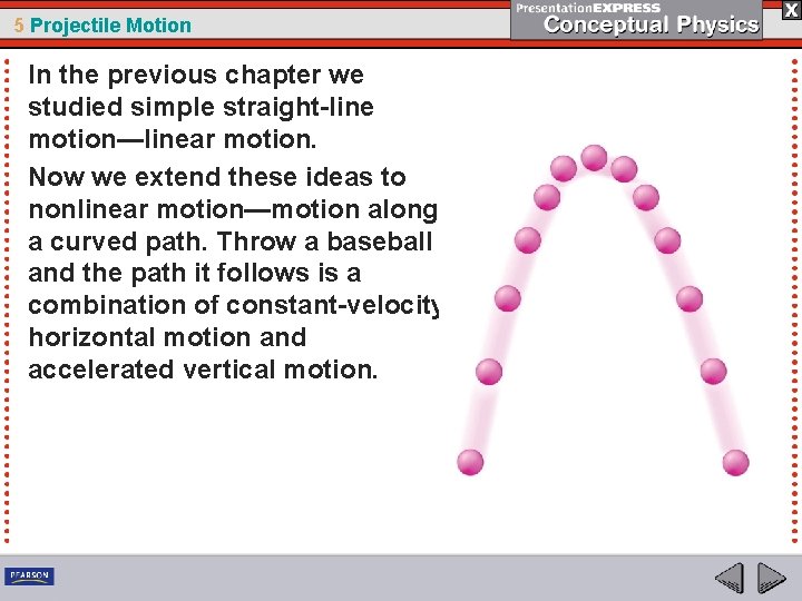 5 Projectile Motion In the previous chapter we studied simple straight-line motion—linear motion. Now