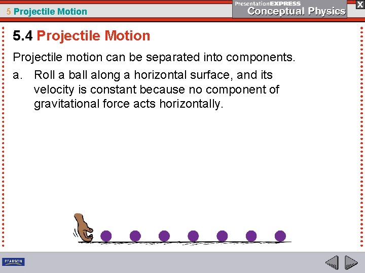 5 Projectile Motion 5. 4 Projectile Motion Projectile motion can be separated into components.