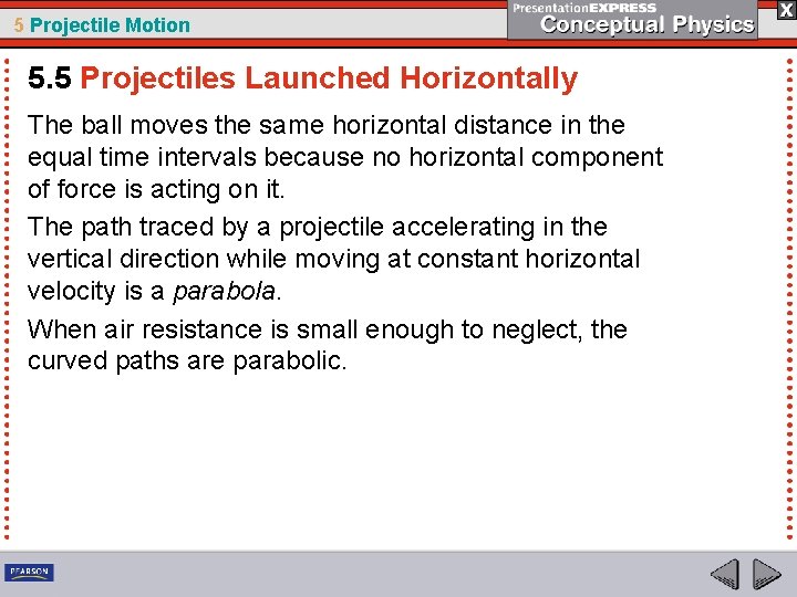 5 Projectile Motion 5. 5 Projectiles Launched Horizontally The ball moves the same horizontal