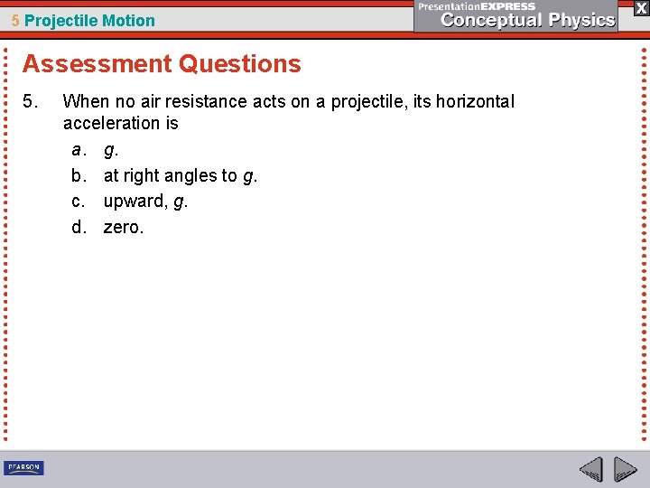 5 Projectile Motion Assessment Questions 5. When no air resistance acts on a projectile,