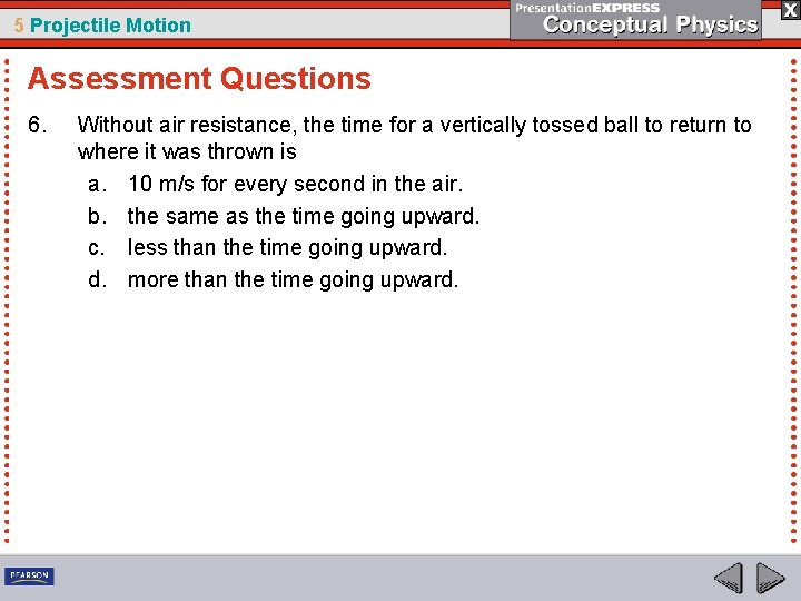 5 Projectile Motion Assessment Questions 6. Without air resistance, the time for a vertically