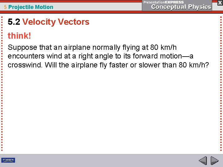 5 Projectile Motion 5. 2 Velocity Vectors think! Suppose that an airplane normally flying