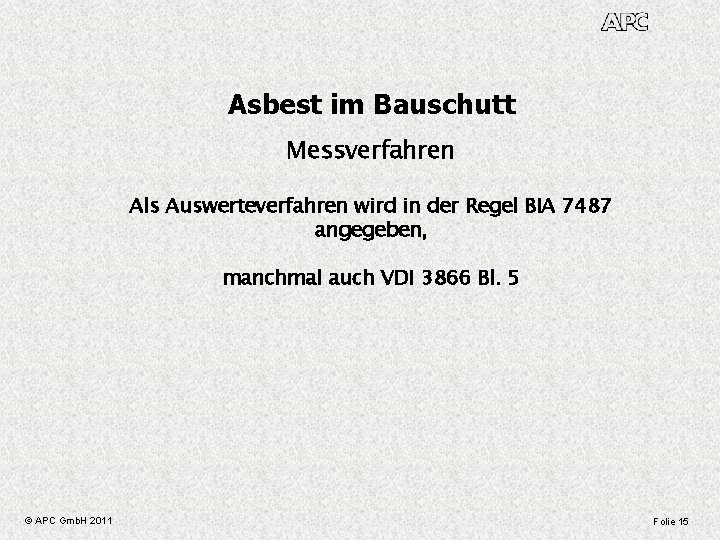 Asbest im Bauschutt Messverfahren Als Auswerteverfahren wird in der Regel BIA 7487 angegeben, manchmal