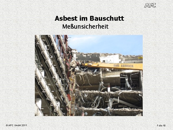 Asbest im Bauschutt Meßunsicherheit © APC Gmb. H 2011 Folie 18 