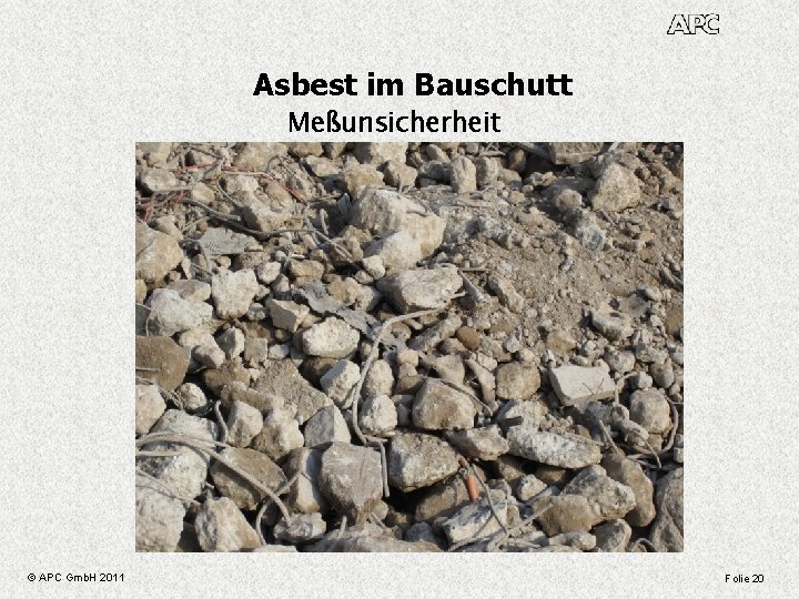 Asbest im Bauschutt Meßunsicherheit © APC Gmb. H 2011 Folie 20 