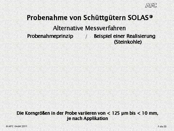 Probenahme von Schüttgütern SOLAS® Alternative Messverfahren Probenahmeprinzip / Beispiel einer Realisierung (Steinkohle) Die Korngrößen