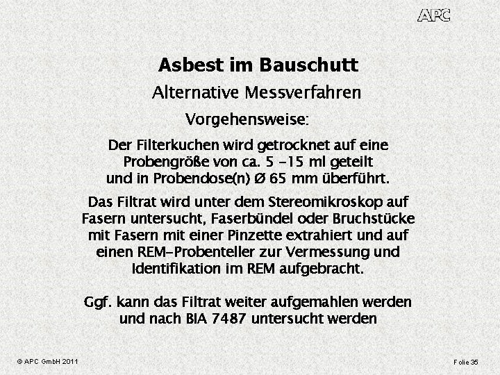 Asbest im Bauschutt Alternative Messverfahren Vorgehensweise: Der Filterkuchen wird getrocknet auf eine Probengröße von