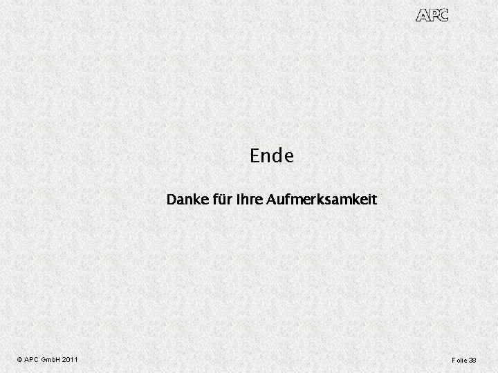 Ende Danke für Ihre Aufmerksamkeit © APC Gmb. H 2011 Folie 38 