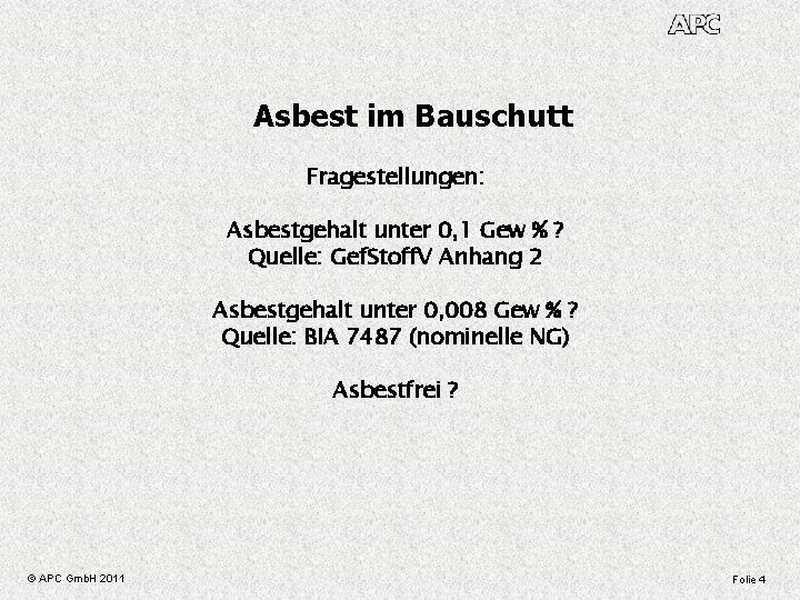 Asbest im Bauschutt Fragestellungen: Asbestgehalt unter 0, 1 Gew % ? Quelle: Gef. Stoff.