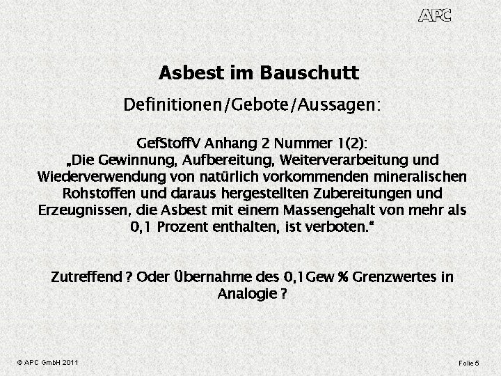 Asbest im Bauschutt Definitionen/Gebote/Aussagen: Gef. Stoff. V Anhang 2 Nummer 1(2): „Die Gewinnung, Aufbereitung,