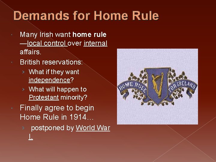 Demands for Home Rule Many Irish want home rule —local control over internal affairs.