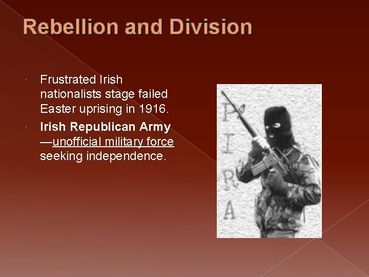 Rebellion and Division Frustrated Irish nationalists stage failed Easter uprising in 1916. Irish Republican