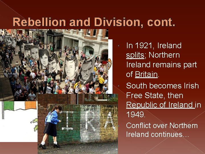 Rebellion and Division, cont. In 1921, Ireland splits; Northern Ireland remains part of Britain.