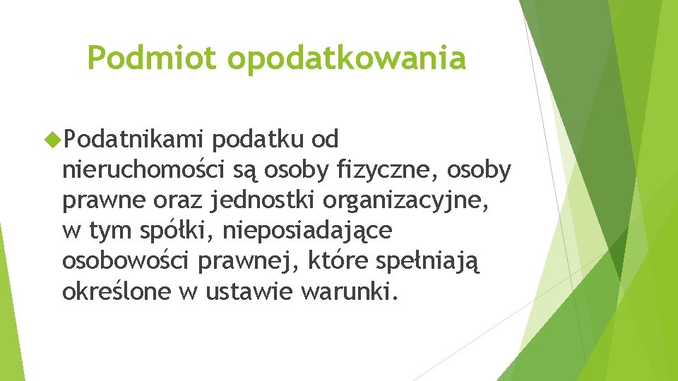 Podmiot opodatkowania Podatnikami podatku od nieruchomości są osoby fizyczne, osoby prawne oraz jednostki organizacyjne,