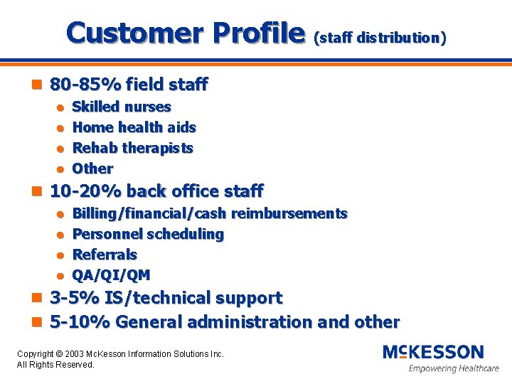 Customer Profile (staff distribution) n 80 -85% field staff l l Skilled nurses Home