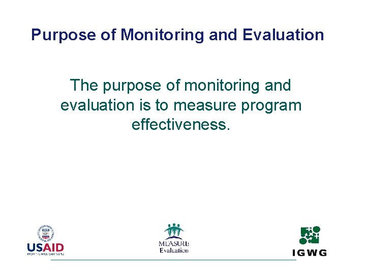 Purpose of Monitoring and Evaluation The purpose of monitoring and evaluation is to measure