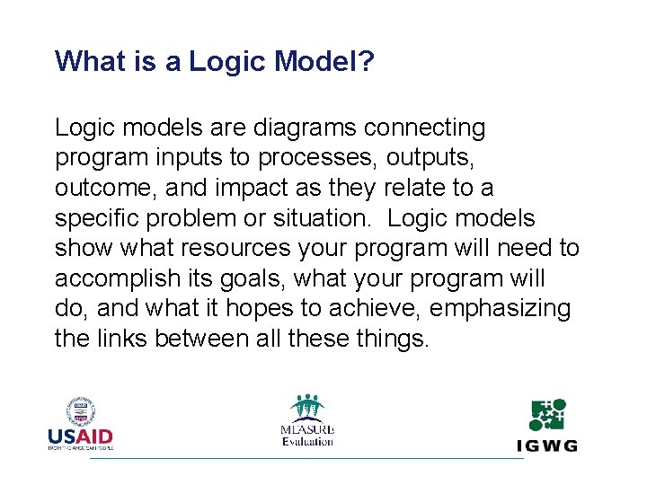 What is a Logic Model? Logic models are diagrams connecting program inputs to processes,