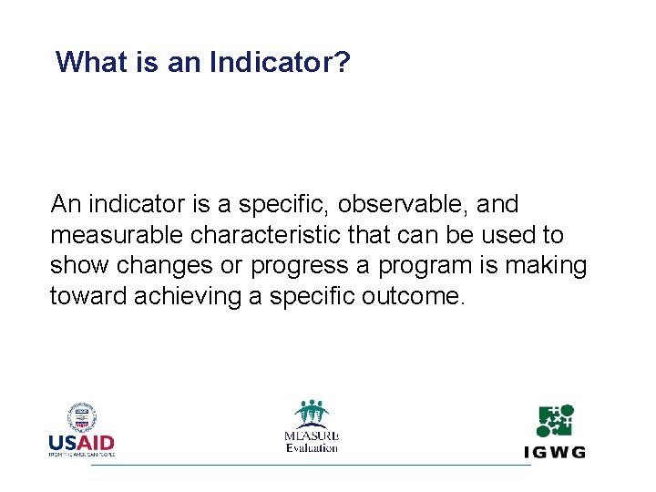 What is an Indicator? An indicator is a specific, observable, and measurable characteristic that