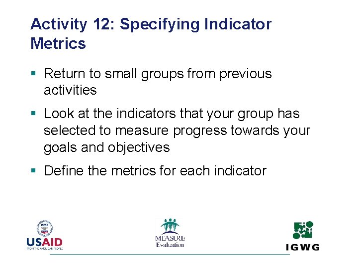 Activity 12: Specifying Indicator Metrics § Return to small groups from previous activities §