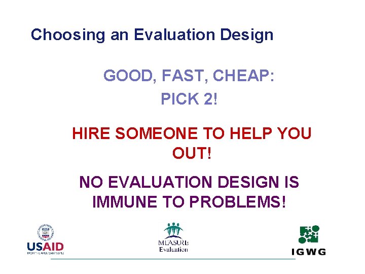 Choosing an Evaluation Design GOOD, FAST, CHEAP: PICK 2! HIRE SOMEONE TO HELP YOU