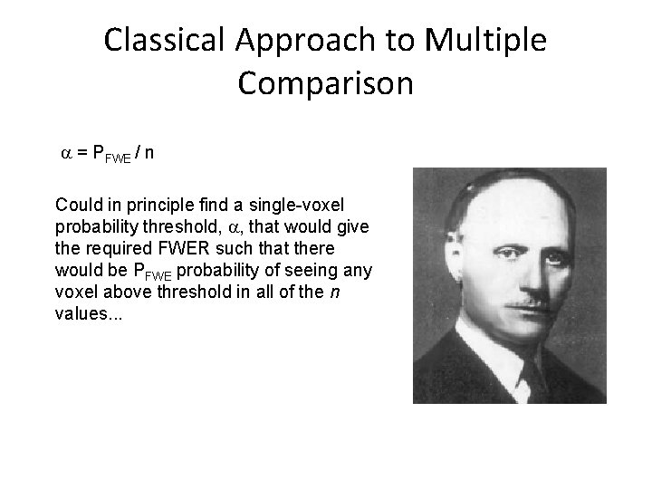 Classical Approach to Multiple Comparison = PFWE / n Could in principle find a