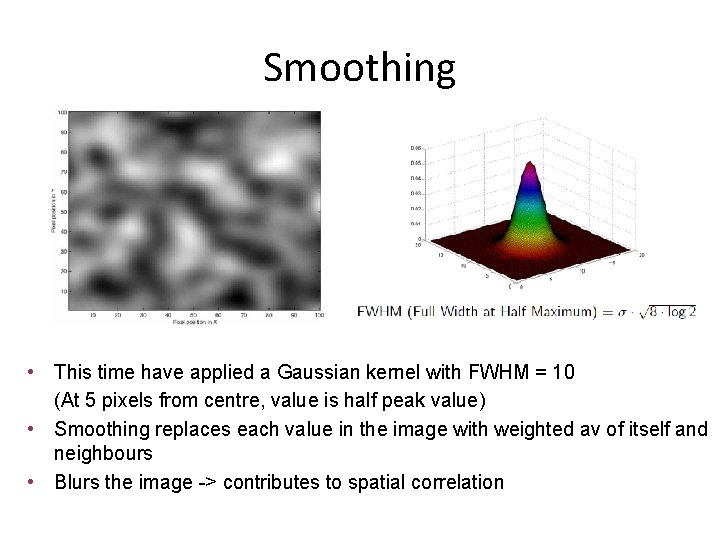 Smoothing • This time have applied a Gaussian kernel with FWHM = 10 (At