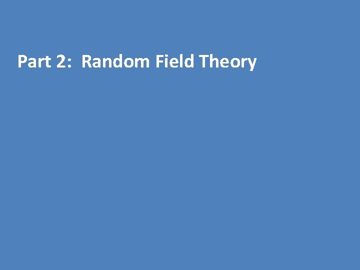  Part 2: Random Field Theory 