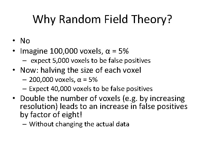 Why Random Field Theory? • No • Imagine 100, 000 voxels, α = 5%